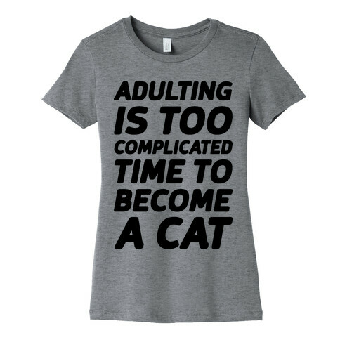 Adulting is Too Complicated Time to Become a Cat Womens T-Shirt