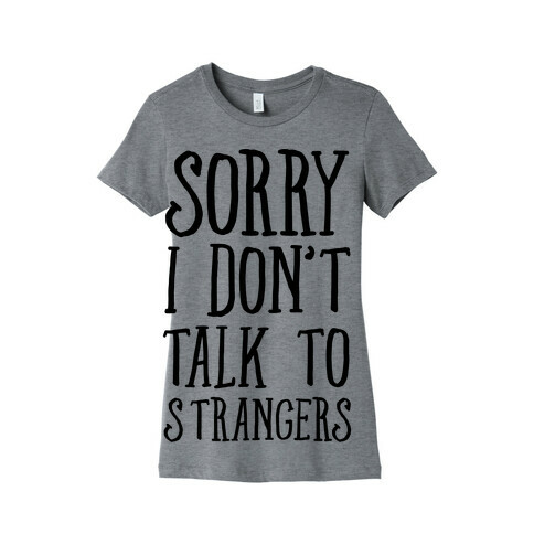 Sorry I Don't Talk To Strangers Womens T-Shirt