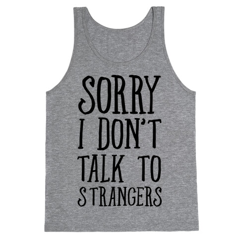 Sorry I Don't Talk To Strangers Tank Top