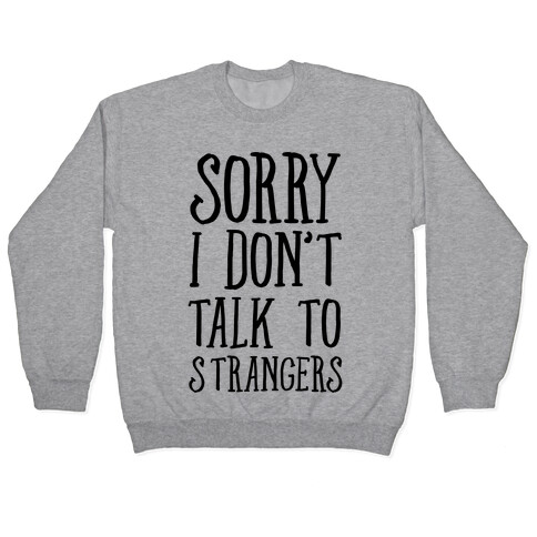 Sorry I Don't Talk To Strangers Pullover