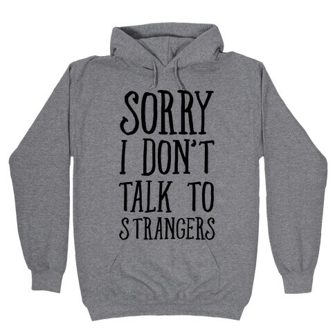 Sorry I Don't Talk To Strangers Hooded Sweatshirt