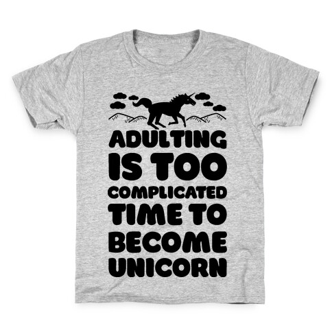 Adulting is Too Complicated Time to Become a Unicorn Kids T-Shirt