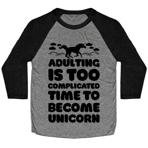 Adulting is Too Complicated Time to Become a Unicorn Baseball Tee