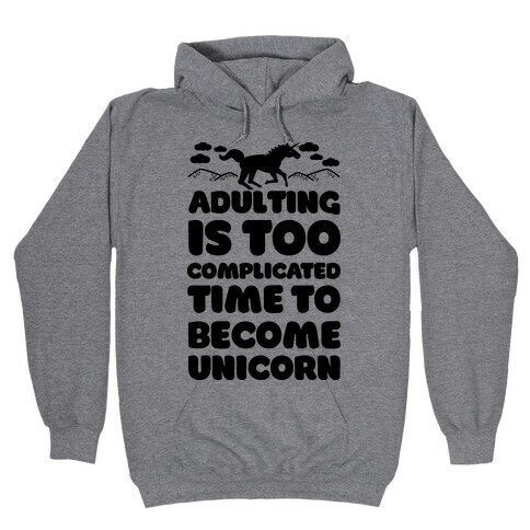 Adulting is Too Complicated Time to Become a Unicorn Hooded Sweatshirt