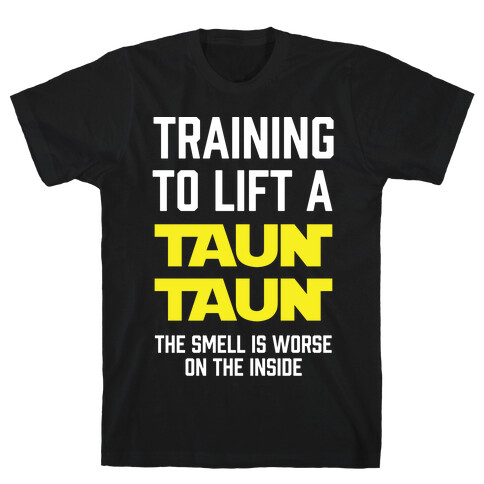 Training To Lift A Tauntaun - The Smell is Worse on the Inside T-Shirt