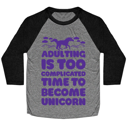 Adulting is Too Complicated Time to Become a Unicorn Baseball Tee