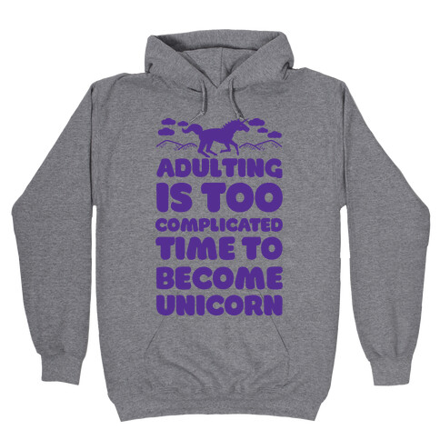 Adulting is Too Complicated Time to Become a Unicorn Hooded Sweatshirt