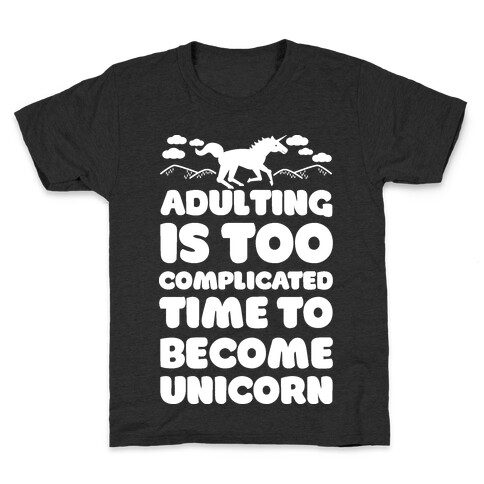 Adulting is Too Complicated Time to Become a Unicorn Kids T-Shirt