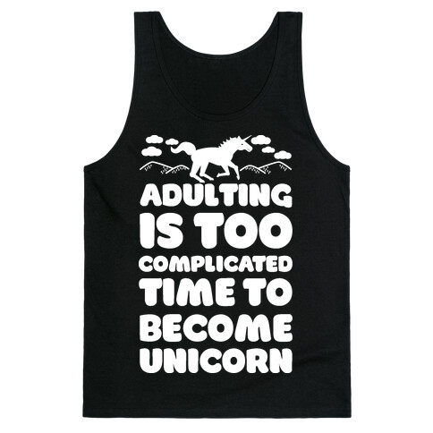 Adulting is Too Complicated Time to Become a Unicorn Tank Top