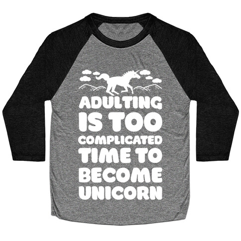 Adulting is Too Complicated Time to Become a Unicorn Baseball Tee