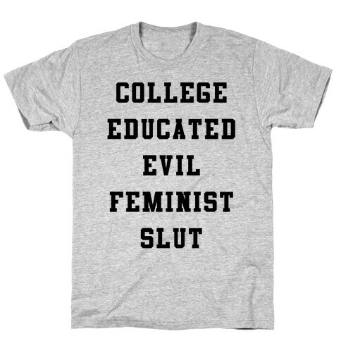 College Educated Evil Feminist Slut T-Shirt