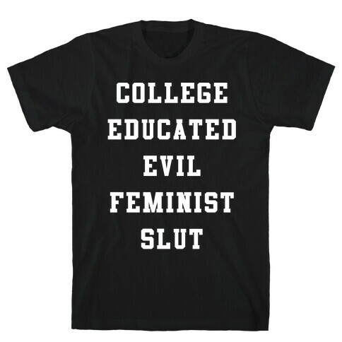 College Educated Evil Feminist Slut T-Shirt