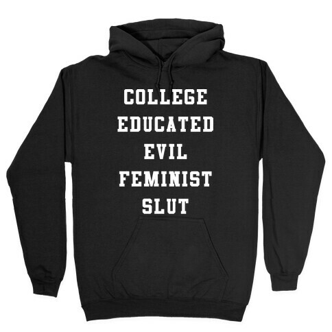 College Educated Evil Feminist Slut Hooded Sweatshirt