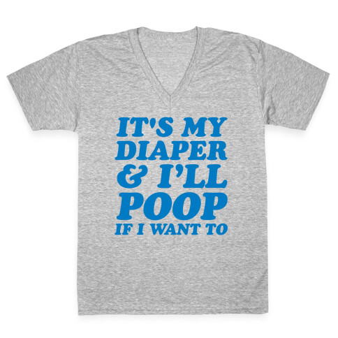 It's My Diaper I Can & I'll Poop If I Want To V-Neck Tee Shirt