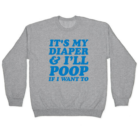 It's My Diaper I Can & I'll Poop If I Want To Pullover