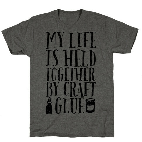 My Life is Held Together By Craft Glue T-Shirt