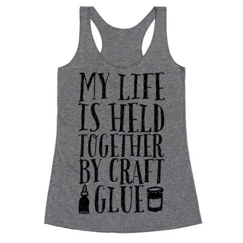 My Life is Held Together By Craft Glue Racerback Tank Top