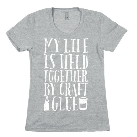 My Life is Held Together By Craft Glue Womens T-Shirt