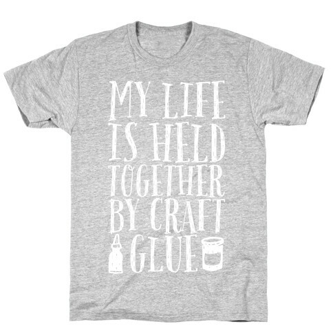 My Life is Held Together By Craft Glue T-Shirt