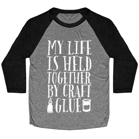 My Life is Held Together By Craft Glue Baseball Tee