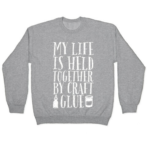 My Life is Held Together By Craft Glue Pullover