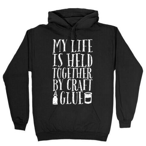 My Life is Held Together By Craft Glue Hooded Sweatshirt