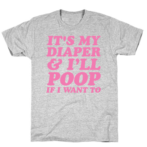 It's My Diaper I Can & I'll Poop If I Want To T-Shirt