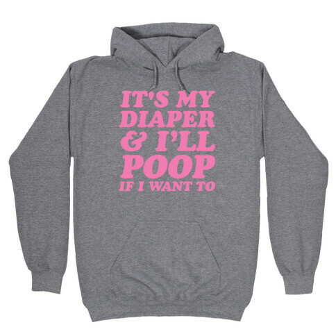 It's My Diaper I Can & I'll Poop If I Want To Hooded Sweatshirt
