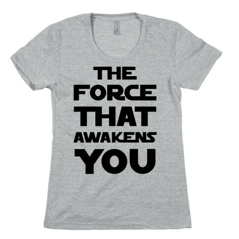 The Force That Awakens You Womens T-Shirt