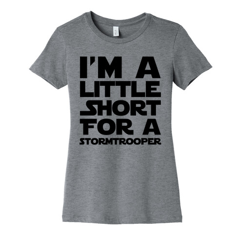 I'm a Little Short for a Stormtrooper  Womens T-Shirt