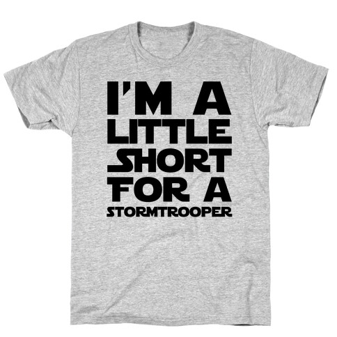 I'm a Little Short for a Stormtrooper  T-Shirt