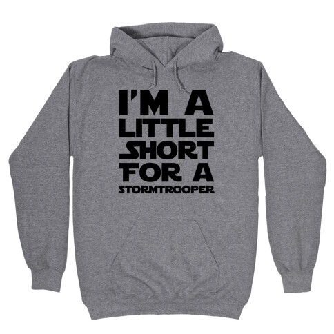 I'm a Little Short for a Stormtrooper  Hooded Sweatshirt