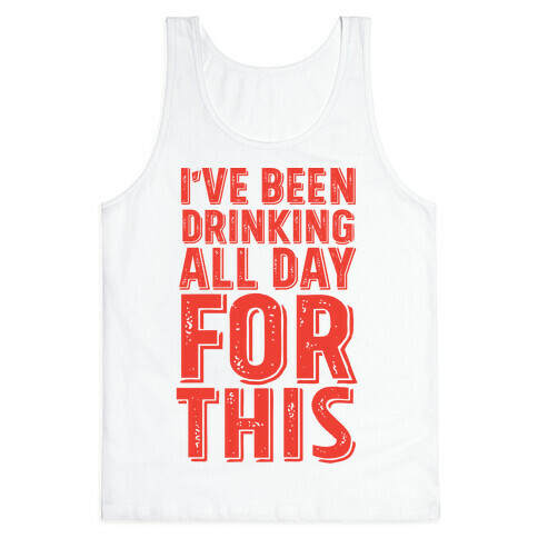 I've Been Drinking All Day For This Tank Top