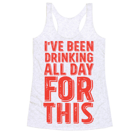 I've Been Drinking All Day For This Racerback Tank Top