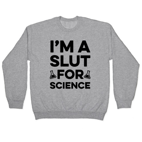 I'm A Slut For Science Pullover