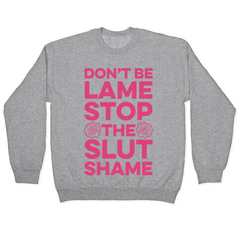 Don't Be Lame Stop The Slut Shame Pullover
