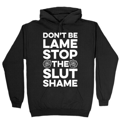 Don't Be Lame Stop The Slut Shame Hooded Sweatshirt