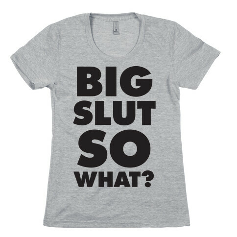 Big Slut So What Womens T-Shirt