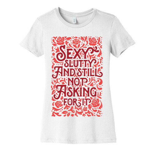 Sexy Slutty & Still Not Asking For It Womens T-Shirt