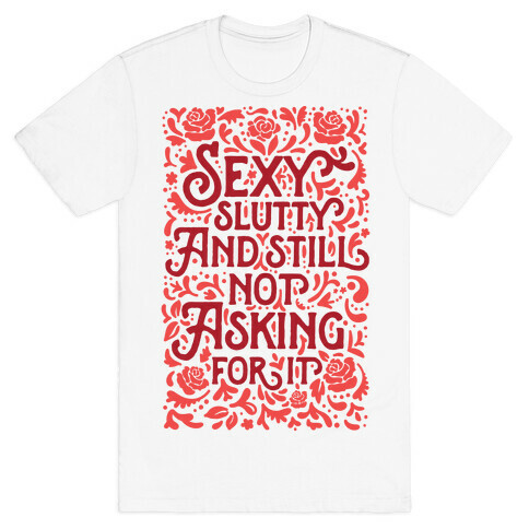 Sexy Slutty & Still Not Asking For It T-Shirt