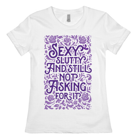 Sexy Slutty & Still Not Asking For It Womens T-Shirt