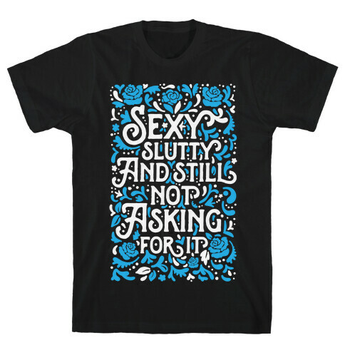 Sexy Slutty & Still Not Asking For It T-Shirt