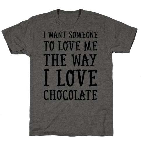 I Want Someone To Love My The Way I Love Chocolate T-Shirt
