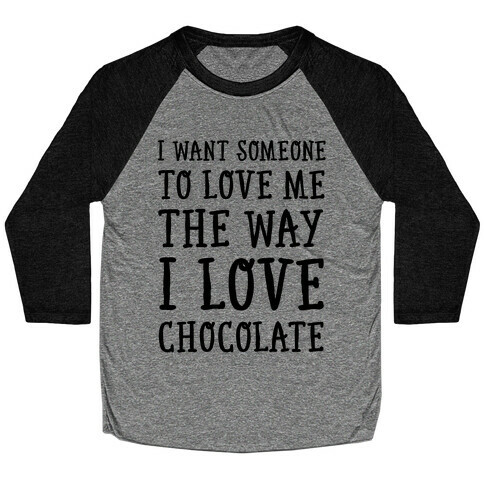 I Want Someone To Love My The Way I Love Chocolate Baseball Tee