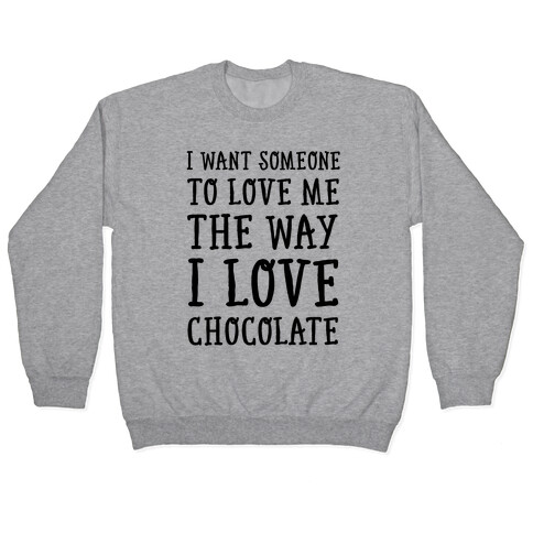 I Want Someone To Love My The Way I Love Chocolate Pullover