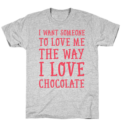 I Want Someone To Love My The Way I Love Chocolate T-Shirt