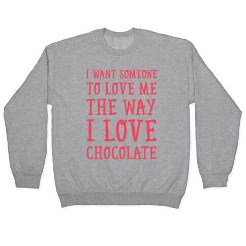 I Want Someone To Love My The Way I Love Chocolate Pullover