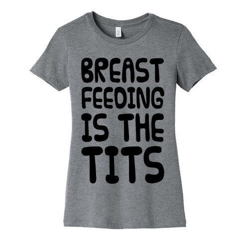 Breast Feeding Is The Tits Womens T-Shirt