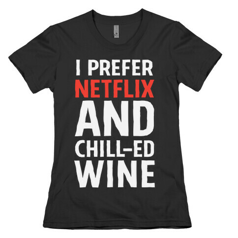 I Prefer Netflix And Chill-ed Wine Womens T-Shirt