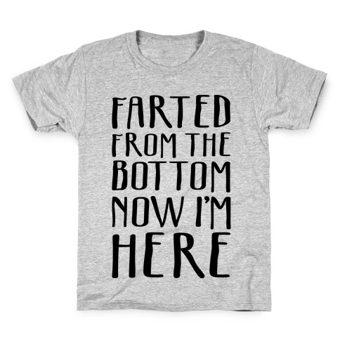 Farted From The Bottom Now I'm Here Kids T-Shirt